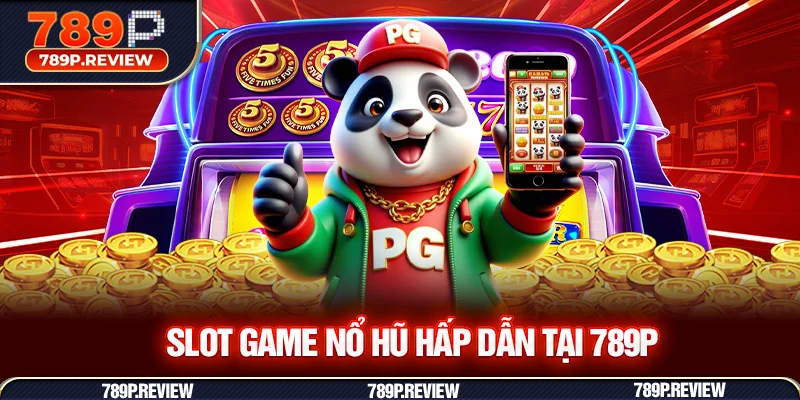 Slot game nổ hũ hấp dẫn tại 789P